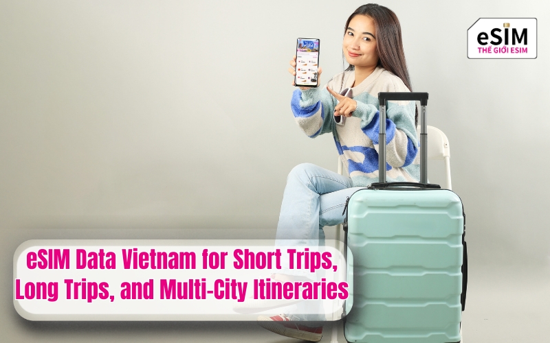 eSIM Data Vietnam for Short Trips, Long Trips, and Multi-City Itineraries